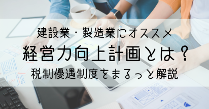【必見】経営力向上計画とは？建設業・製造業の設備投資にメリットあり！まるっと解説